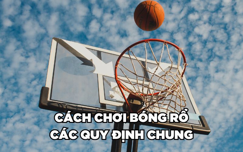 Cách Chơi Bóng Rổ Chi Tiết Từ A - Z Chuẩn Kỹ Thuật 2024